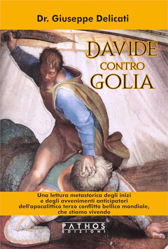 Davide contro Golia. Una lettura metastorica degli inizi e degli avvenimenti anticipatori dell'apocalittico terzo conflitto bellico mondiale, che stiamo vivendo von Pathos Edizioni