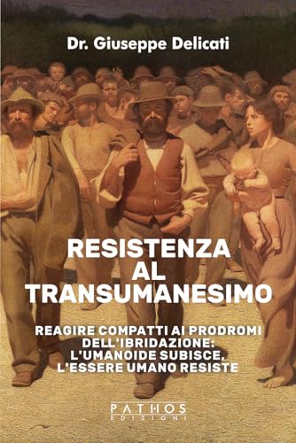 Resistenza al transumanesimo. Reagire compatti ai prodromi dell'ibridazione: l'umanoide subisce, l'essere umano resiste von Pathos Edizioni
