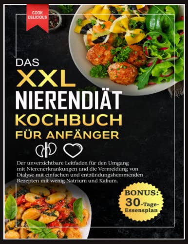 Das XXL Nierendiät Kochbuch für Anfänger: Der unverzichtbare Leitfaden für den Umgang mit Nierenerkrankungen und die Vermeidung von Dialyse mit ... und Kalium. BONUS: 30-Tage-Essensplan von Independently published