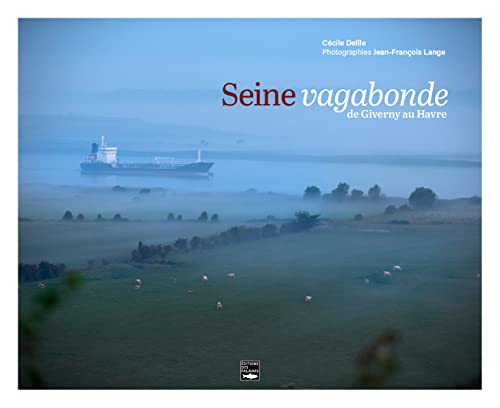 Seine vagabonde: De Giverny au Havre