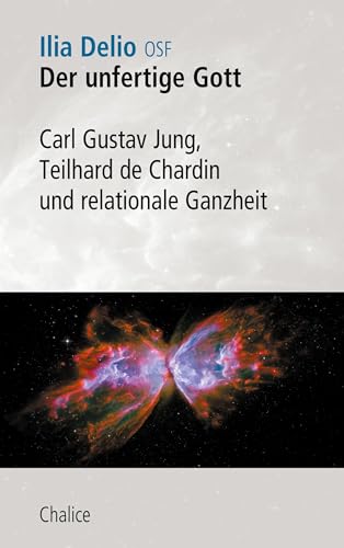 Der unfertige Gott: Carl Gustav Jung, Teilhard de Chardin und relationale Ganzheit von Chalice