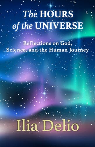 The Hours of the Universe: Reflections on God, Science, and the Human Journey