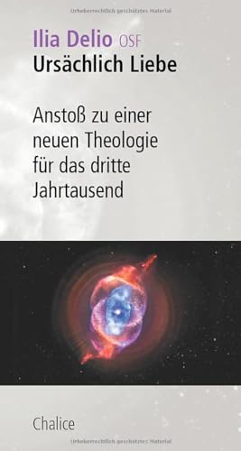 Ursächlich Liebe: Anstoß zu einer neuen Theologie für das dritte Jahrtausend Ursächlich Liebe: Anstoß zu einer neuen Theologie für das dritte Jahrtausend von Chalice