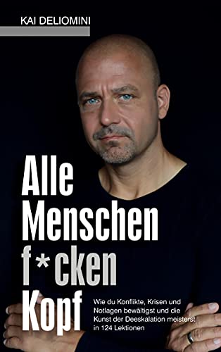 Alle Menschen f*cken Kopf!: Wie du Konflikte, Krisen und Notlagen bewältigst und die Kunst der Deeskalation meisterst in 124 Lektionen von Books on Demand GmbH