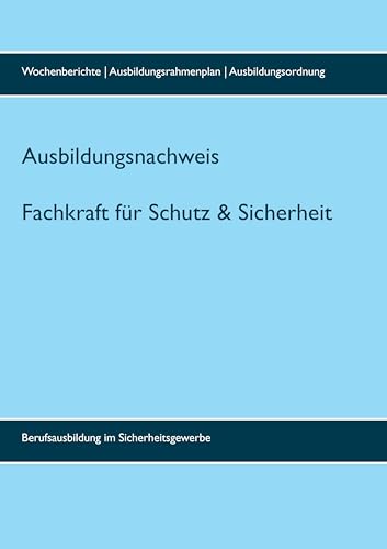 Ausbildungsnachweis Fachkraft/Servicekraft für Schutz und Sicherheit: inklusive Wochenberichte (bis 3 Jahre), Ausbildungsrahmenplan und Ausbildungsordnung