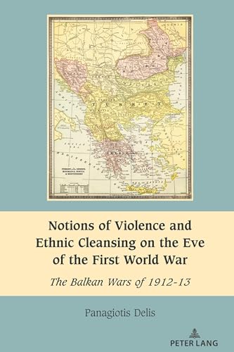 Notions of Violence and Ethnic Cleansing on the Eve of the First World War: The Balkan Wars of 1912-13 (South-East European History, Band 11) von Peter Lang