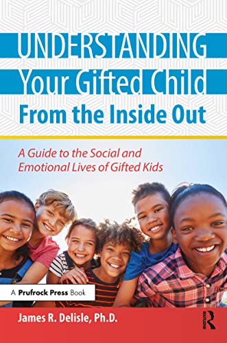 Understanding Your Gifted Child From the Inside Out: A Guide to the Social and Emotional Lives of Gifted Kids