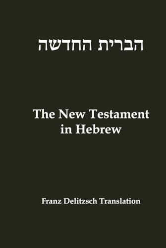 Hebrew New Testament: Franz Delitzsch Translation von Independently published