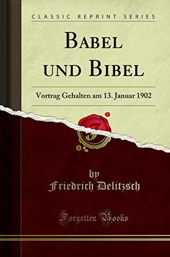 Babel und Bibel: Vortrag Gehalten am 13. Januar 1902 (Classic Reprint) von Forgotten Books