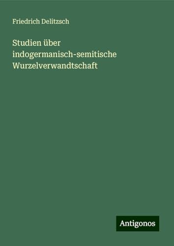 Studien über indogermanisch-semitische Wurzelverwandtschaft von Antigonos Verlag