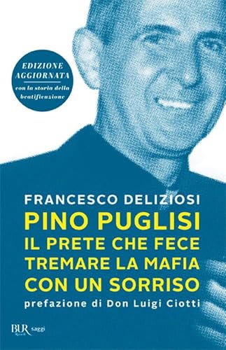 Pino Puglisi, il prete che fece tremare la mafia con un sorriso (BUR Saggi)