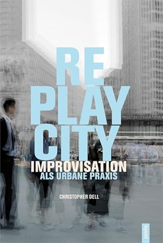 Replaycity: Improvisation als urbane Praxis