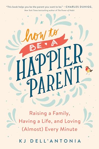 How to be a Happier Parent: Raising a Family, Having a Life, and Loving (Almost) Every Minute von Avery