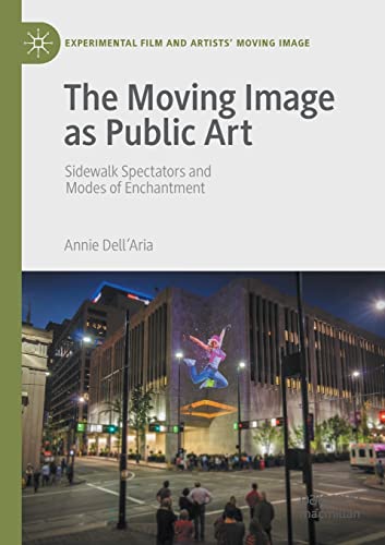 The Moving Image as Public Art: Sidewalk Spectators and Modes of Enchantment (Experimental Film and Artists’ Moving Image) von Palgrave Macmillan