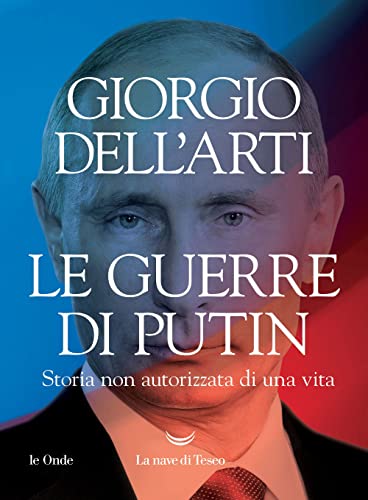 Le guerre di Putin. Storia non autorizzata di una vita (Le onde)