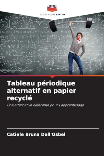 Tableau périodique alternatif en papier recyclé: Une alternative différente pour l'apprentissage von Editions Notre Savoir