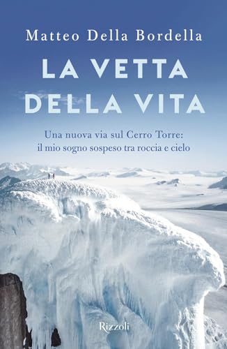 La vetta della vita. Una nuova via sul Cerro Torres: il mio sogno sospeso tra roccia e cielo (Saggi italiani) von Rizzoli