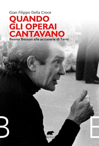 Quando gli operai cantavano. Benno Besson alle acciaierie di Terni (Narrativa) von Bertoni
