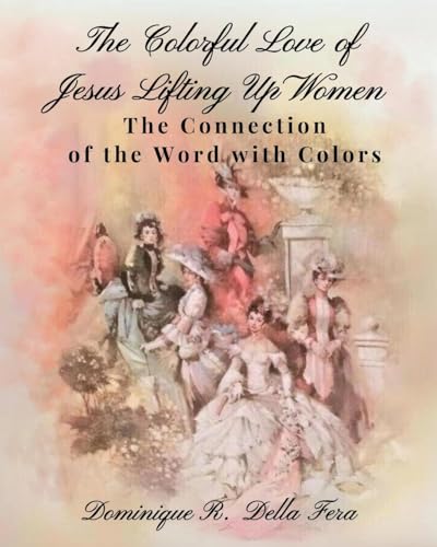 THE COLORFUL LOVE OF JESUS LIFTING UP WOMEN: The Connection of the Word with Colors THE COLORFUL LOVE OF JESUS LIFTING UP WOMEN: The Connection of the Word with Colors von Books Academy LLC