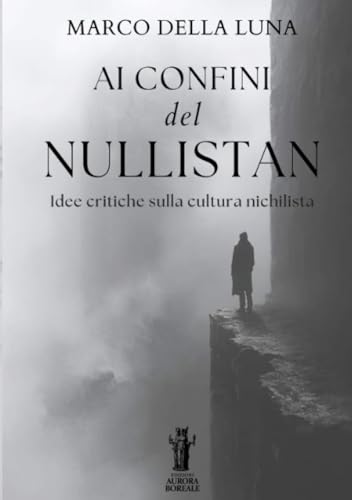 Ai confini del Nullistan: Idee critiche sulla cultura nichilista von Edizioni Aurora Boreale