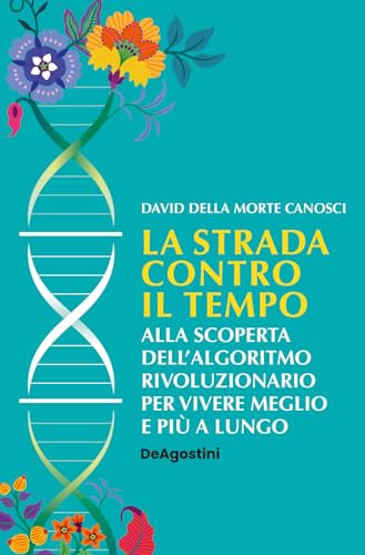 La strada contro il tempo. Alla scoperta dell'algoritmo rivoluzionario per vivere meglio e più a lungo von De Agostini