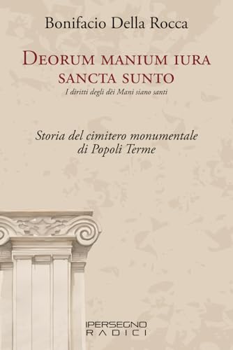 Deorum manium iura sancta sunto: Storia del cimitero monumentale di Popoli Terme Deorum manium iura sancta sunto: Storia del cimitero monumentale di Popoli Terme von Riccardo Condò Editore