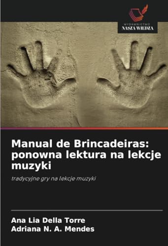 Manual de Brincadeiras: ponowna lektura na lekcje muzyki: tradycyjne gry na lekcje muzyki von Wydawnictwo Nasza Wiedza