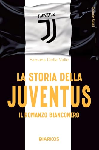 La storia della Juventus. Il racconto bianconero (Grande sport) von DIARKOS