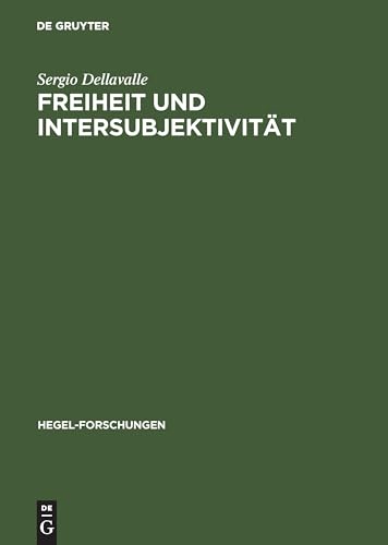 Freiheit und Intersubjektivität: Zur historischen Entwicklung von Hegels geschichtsphilosophischen und politischen Auffassungen (Hegel-Forschungen) von de Gruyter