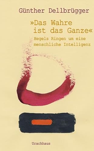 »Das Wahre ist das Ganze«: Hegels Ringen um eine menschliche Intelligenz