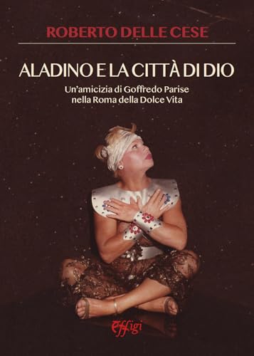 Aladino e la città di Dio. Un'amicizia di Goffredo Parise nella Roma della dolce vita Aladino e la città di Dio. Un'amicizia di Goffredo Parise nella Roma della dolce vita von C&P Adver Effigi