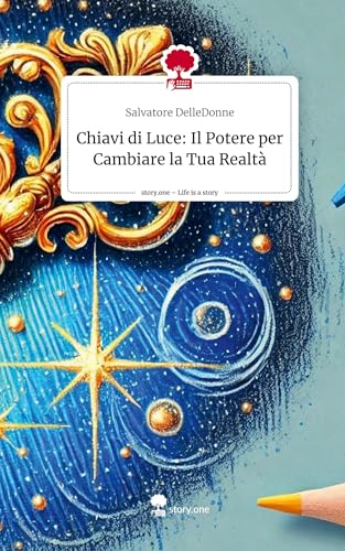 Chiavi di Luce: Il Potere per Cambiare la Tua Realtà. Life is a Story - story.one von story.one publishing