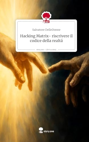 Hacking Matrix- riscrivere il codice della realtá. Life is a Story - story.one von story.one publishing
