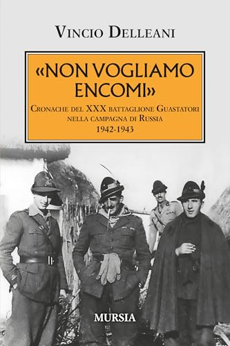 Non vogliamo encomi: Cronache del XXX battaglione Guastatori nella campagna di Russia 1942-1943 (Testimonianze fra cronaca e storia. 1939-1945: Seconda guerra mondiale) von Mursia