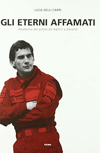 Gli eterni affamati. Anatomia del pilota da Aghini a Zanardi (1988-2004) von Fucina