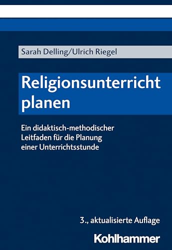Religionsunterricht planen: Ein didaktisch-methodischer Leitfaden für die Planung einer Unterrichtsstunde