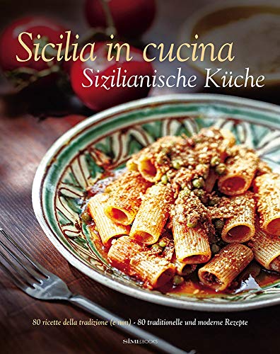 Sicilia in cucina. 80 ricette della tradizione (e non)-Sizilianische Küche. 80 traditionelle und moderne Rezepte. Ediz. bilingue