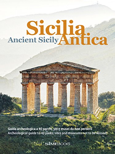 Sicilia antica. Guida archeologica a 40 parchi, siti e musei da non perdere-Ancient Sicily. Archeological guide to 40 parks, sites and museums not to be missed. Ediz. bilingue Sicilia antica. Guida archeologica a 40 parchi, siti e musei da non perdere-Ancient Sicily. Archeological guide to 40 parks, sites and museums not to be missed. Ediz. bilingue