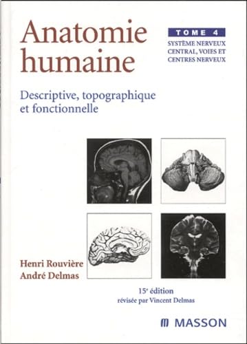 Anatomie humaine. Descriptive, topographique et fonctionnelle. Système nerveux central, voies et cen