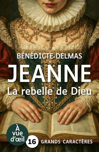 JEANNE LA REBELLE DE DIEU: Grands caractères, édition accessible pour les malvoyants von A VUE D OEIL