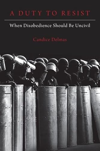 A Duty to Resist: When Disobedience Should Be Uncivil von Oxford University Press, USA