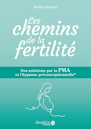 Les chemins de la fertilité: Des solutions par la PMA et l'hypnose préconceptionnelle® von DAUPHIN