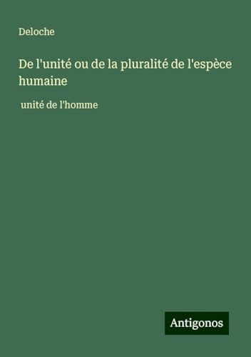 De l'unité ou de la pluralité de l'espèce humaine: unité de l'homme von Antigonos Verlag