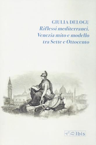 Riflessi mediterranei. Venezia mito e modello fra Sette e Ottocento von Ibis