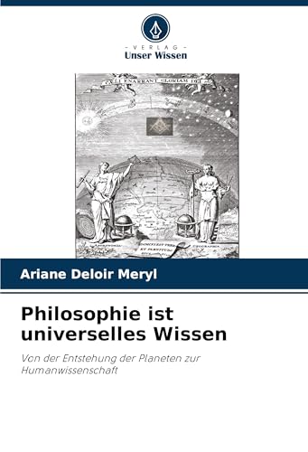 Philosophie ist universelles Wissen: Von der Entstehung der Planeten zur Humanwissenschaft von Verlag Unser Wissen