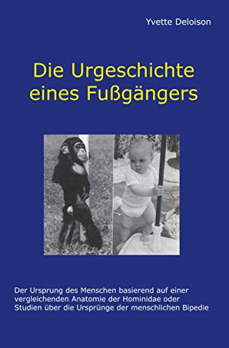 Die Urgeschichte eines Fußgängers: Der Ursprung des Menschen basierend auf einer vergleichenden Anatomie der Hominidae oder Studien über die Ursprünge der menschlichen Bipedie von Rediroma-Verlag