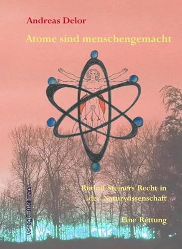 Atome sind menschengemacht: Rudolf Steiners Recht in der Naturwissenschaft