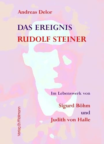 Das Ereignis Rudolf Steiner: Im Lebenswerk von Sigurd Böhm und Judith von Halle