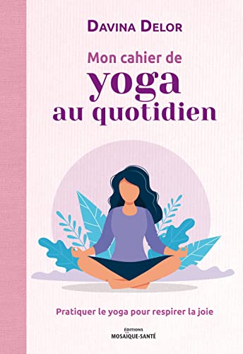 Mon cahier de yoga au quotidien: Pratiquer le yoga pour respirer la joie