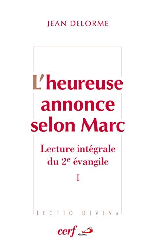 L'heureuse annonce selon Marc I: Lecture intégrale du deuxième Evangile Tome 1